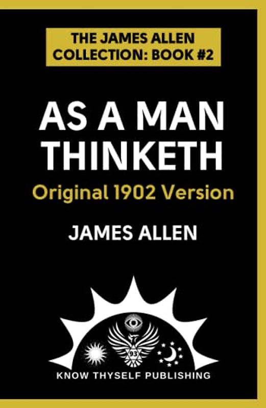 As A Man Thinketh: Original 1902 Version (The James Allen Collection, Band 2)