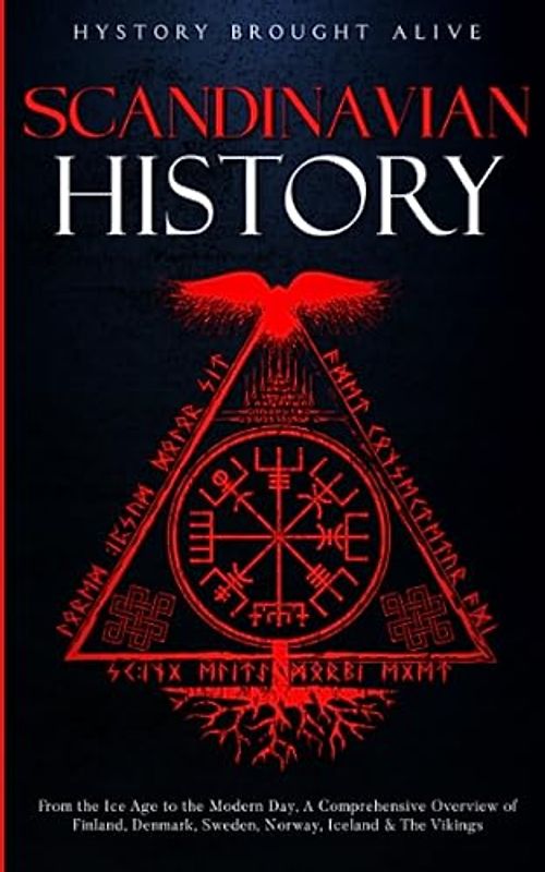 Scandinavian History: From the Ice Age to the Modern Day, A Comprehensive Overview of Finland, Denmark, Sweden, Norway, Iceland & The Vikings