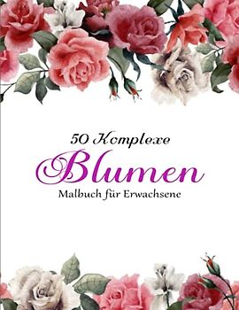 Schöne Blumen MALBUCH FÜR ERWACHSENE - Ausmalbuch: Erstaunlich 50 schöne Blumen / Malbuch 50 ... Großdruck für die Entspannung von Erwachsenen | Ideal Als Anti-Stress-Geschenk