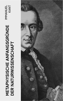 Metaphysische Anfangsgründe der Naturwissenschaft: Phoronomie + Dynamik + Mechanik + Phänomenologie