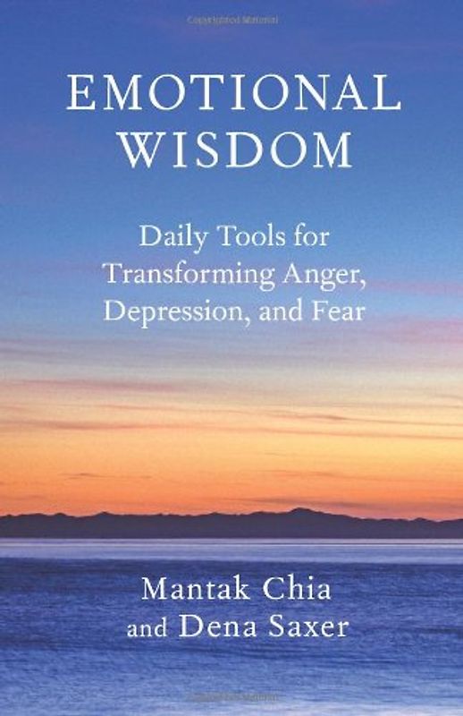 Emotional Wisdom: Daily Tools for Transforming Anger, Depression, and Fear - Mantak Chia