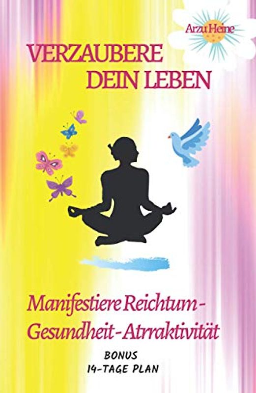 Verzaubere dein Leben: Reich- Gesund- Attraktiv. Praxisbuch für erfolgreiches manifestieren. Das Gesetz der Anziehung.