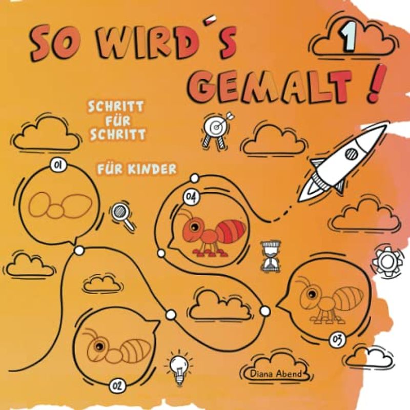 So wird's gemalt! Band 1 - Schritt für Schritt nachzeichnen: Die Schritt für Schritt Anleitung - Kreativität fördern, Räumliche und motorische Fähigkeiten stärken mit vielen lustigen Motiven