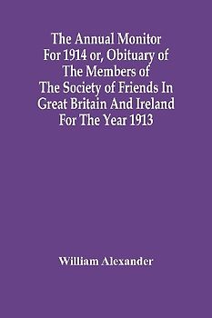 The Annual Monitor For 1914 Or, Obituary Of The Members Of The Society Of Friends In Great Britain And Ireland For The Year 1913