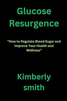 Glucose Resurgence: "How to Regulate Blood Sugar and Improve Your Health and Wellness"