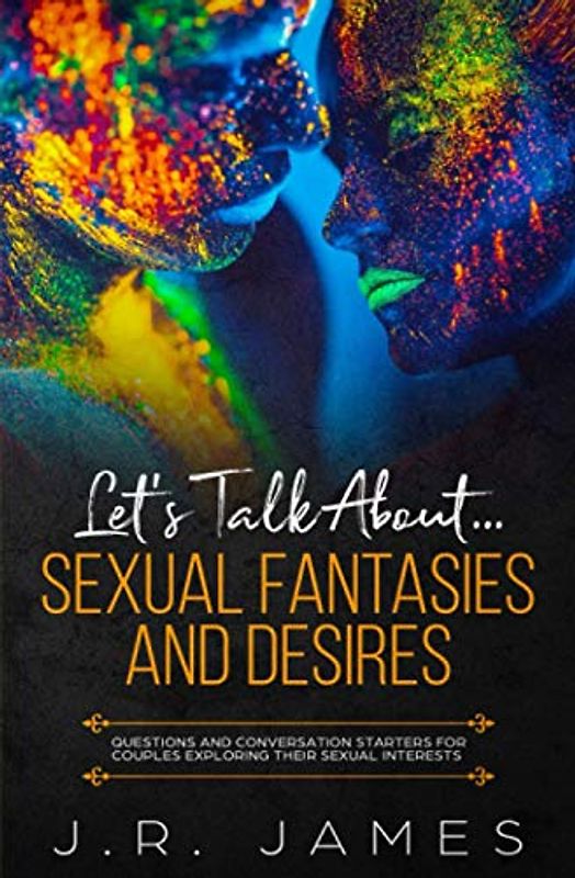 Let's Talk About... Sexual Fantasies and Desires: Questions and Conversation Starters for Couples Exploring Their Sexual Interests (Beyond The Sheets, Band 1)
