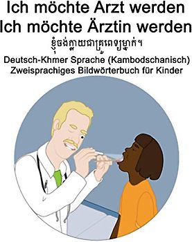 Deutsch-Khmer Sprache (Kambodschanisch) Ich möchte Arzt werden/Ich möchte Ärztin werden - ខ្ ញុំចង់ក្លា យជាគ្រូពេទ្យម្នា ក់។ Zweisprachiges Bildwörterbuch für Kinder