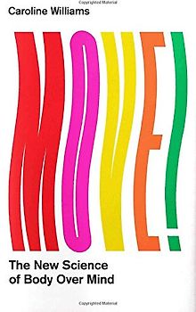 Move!: The New Science of Body Over Mind