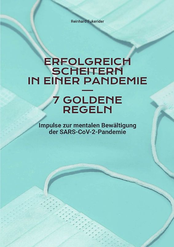 Goldene Regeln zum Scheitern in Leben und Beruf / Erfolgreich scheitern in einer Pandemie – 7 goldene Regeln