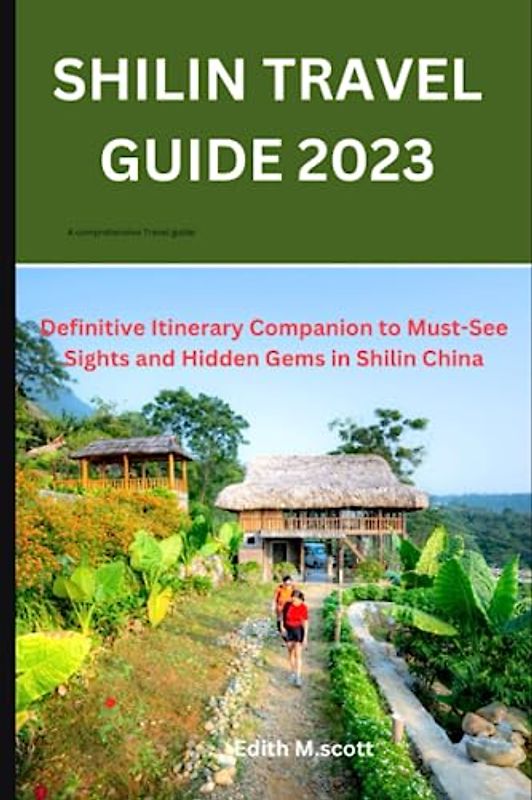SHILIN TRAVEL GUIDE 2023: Definitive Itinerary Companion to Must-See Sights and Hidden Gems in Shilin China (Infinite Pathways)
