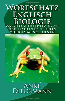 Wortschatz Englisch Biologie: Vokabeln effektiv nach der Häufigkeit ihres Vorkommens lernen - Dieckmann, Anke