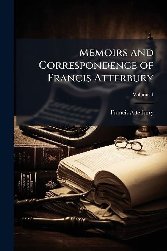 Memoirs and Correspondence of Francis Atterbury