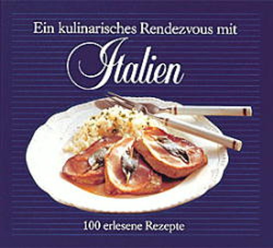 Ein kulinarisches Rendezvous mit Italien. 100 erlesene Rezepte