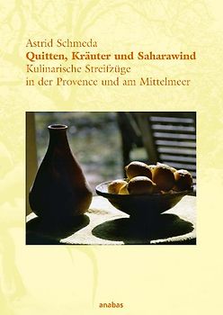 Quitten, Kräuter und Saharawind. Kulinarische Streifzüge in der Provence und am Mittelmeer