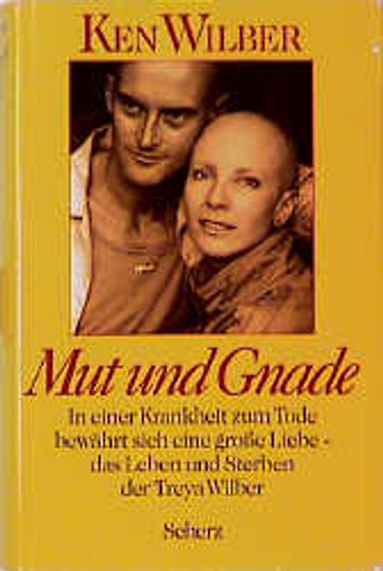 Mut und Gnade. In einer Krankheit zum Tode bewährt sich eine grosse Liebe - das Leben und Sterben der Treya Wilber