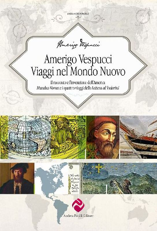 Amerigo Vespucci. Viaggi nel mondo nuovo. Il racconto e l'invenzione dell'America 'Mundus Novus' e i quattro viaggi della 'Lettera al Soderini'