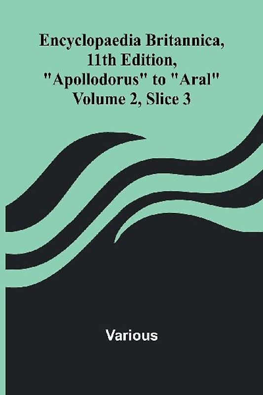 Encyclopaedia Britannica, 11Th Edition, "Apollodorus" To "Aral" Volume 2, Slice 3