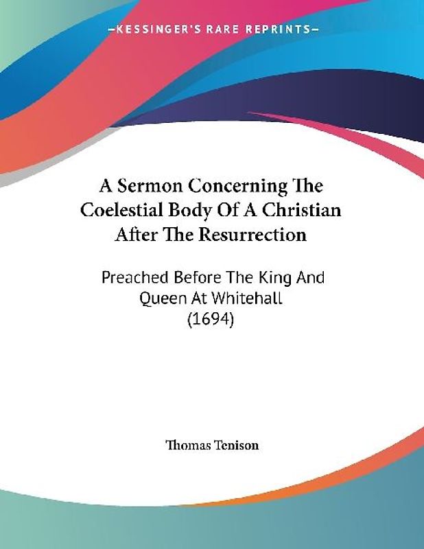 A Sermon Concerning The Coelestial Body Of A Christian After The Resurrection