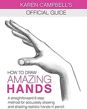 How to Draw AMAZING Hands: A Straightforward 6 Step Method for Accurately Drawing and Shading Realistic Hands in Pencil. (Karen Campbell's Official Drawing Guide, Band 2)