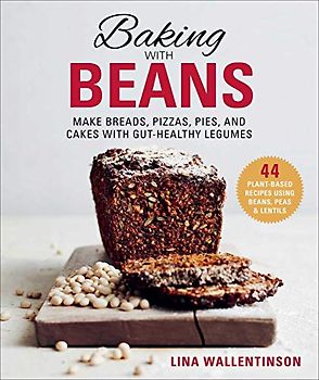 Baking with Beans: Make Breads, Pizzas, Pies, and Cakes with Gut-Healthy Legumes