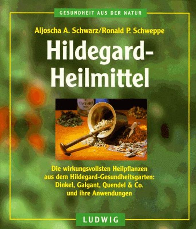 Hildegard-Heilmittel. Die wirkungsvollsten Heilpflanzen aus dem Hildegard-Gesundheitsgarten: Bertram, Dinkel, Galgant, Quendel und ihre Anwendungen