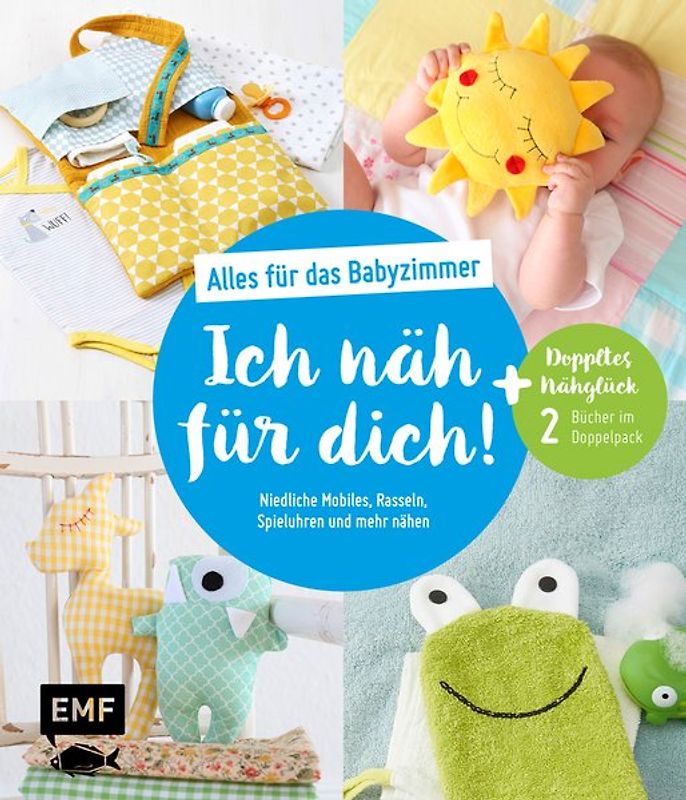 Ich näh für dich! – Alles für das Babyzimmer: Niedliche Mobiles, Rasseln, Spieluhren und mehr nähen