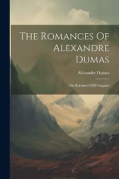The Romances Of Alexandre Dumas: The Fortunes Of D'artagnan