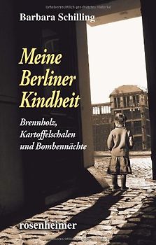 Meine Berliner Kindheit: Brennholz,Kartoffelschalen und Bombennächte