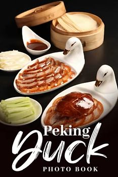 Peking Duck Photo Book: Be Entertained With This Stunning Peking Duck Photo Book For Anxiety Relief