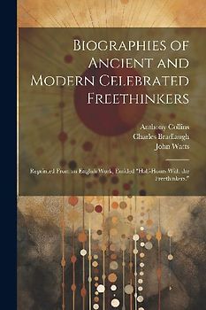 Biographies of Ancient and Modern Celebrated Freethinkers