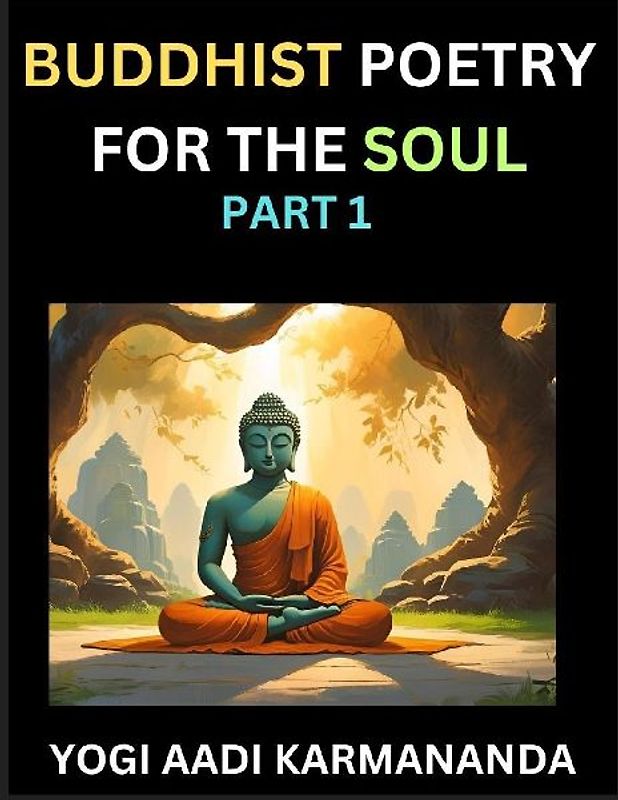 Buddhist Poetry for the Soul (Part 1)- Understand Life, Karma, and Divine Philosophy with Dharma Rhymes, Holy Sutra, Mantra, Meditation & Poems, Learn Fundamental Concepts of Buddha, Bushism Religion, & Spiritual Values