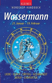 Kleines Horoskop-Handbuch. Liebe, Glück, Erfolg, Gesundheit, Beruf, Charakter / Wassermann