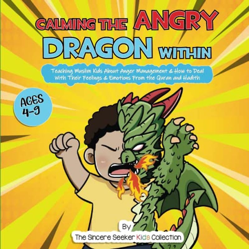 Calming the Angry Dragon Within: Teaching Muslim Kids About Anger Management & How to Deal With Their Feelings & Emotions From the Quran and Hadith (Islam for Kids Series)