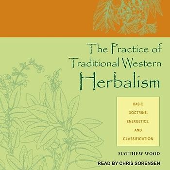 The Practice of Traditional Western Herbalism: Basic Doctrine, Energetics, and Classification