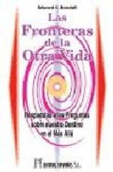 Las fronteras de la otra vida : respuestas a las preguntas sobre nuestro destino en el más allá