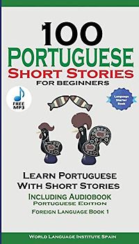 100 Portuguese Short Stories for Beginners Learn Portuguese with Stories Including Audiobook: Portuguese Edition Foreign Language Book 1