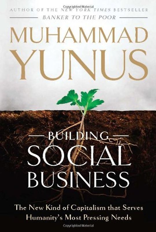 Building Social Business: Capitalism That Can Serve Humanity's Most Pressing Needs - Muhammad Yunus