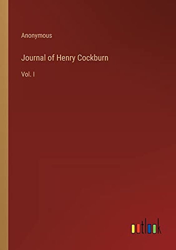Journal of Henry Cockburn: Vol. I