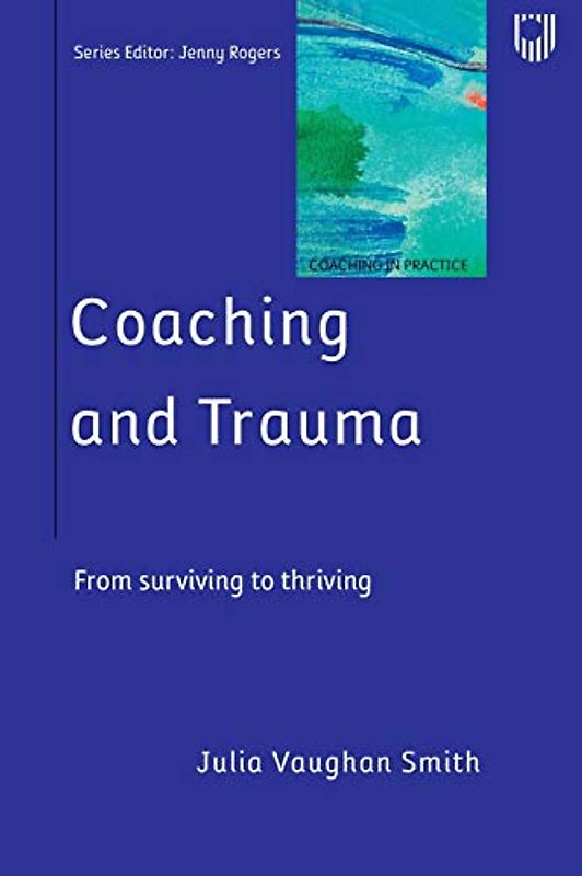 Coaching and Trauma: Moving Beyond the Survival Self (Coaching in Practice Series)