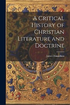 A Critical History of Christian Literature and Doctrine