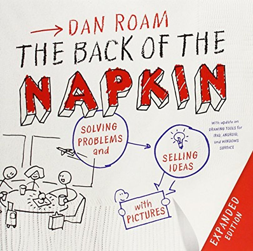 The Back of the Napkin (Expanded Edition): Solving Problems and Selling Ideas with Pictures - Roam, Dan