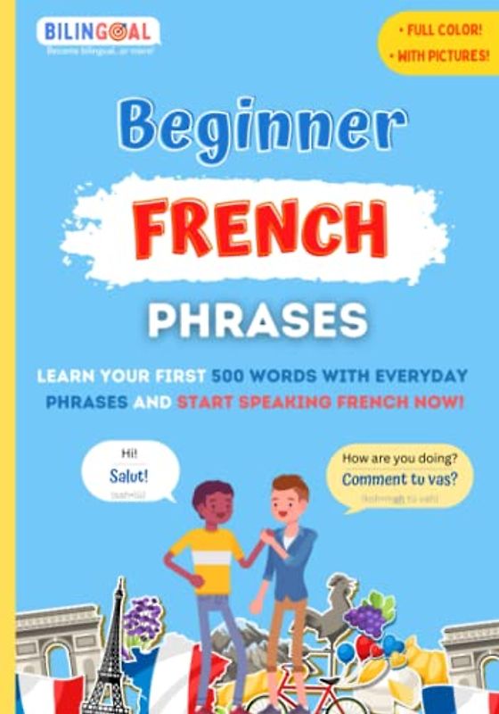 Beginner French Phrases: Learn your first 500 words with everyday phrases AND start speaking French now!