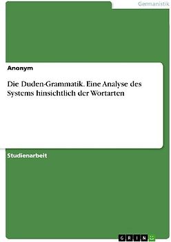 Die Duden-Grammatik. Eine Analyse des Systems hinsichtlich der Wortarten