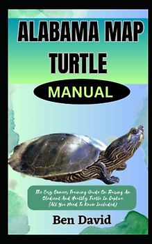 ALABAMA MAP TURTLE MANUAL: The Easy Owners Training Guide On Raising An Obedient And Healthy Turtle In Captive (All You Need To Know Included)