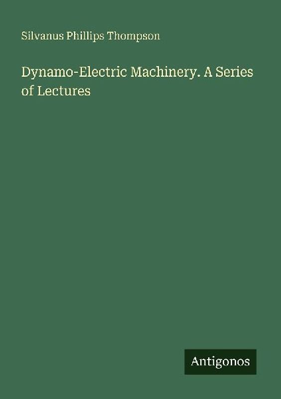 Dynamo-Electric Machinery. A Series of Lectures