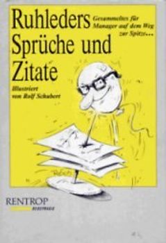 Ruhleders Sprüche und Zitate. Gesammeltes für Manager auf dem Weg zur Spitze...
