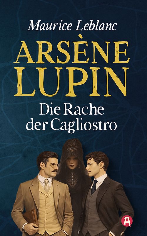 Arsène Lupin und die Rache der Cagliostro. Detektivroman. Maurice Leblanc