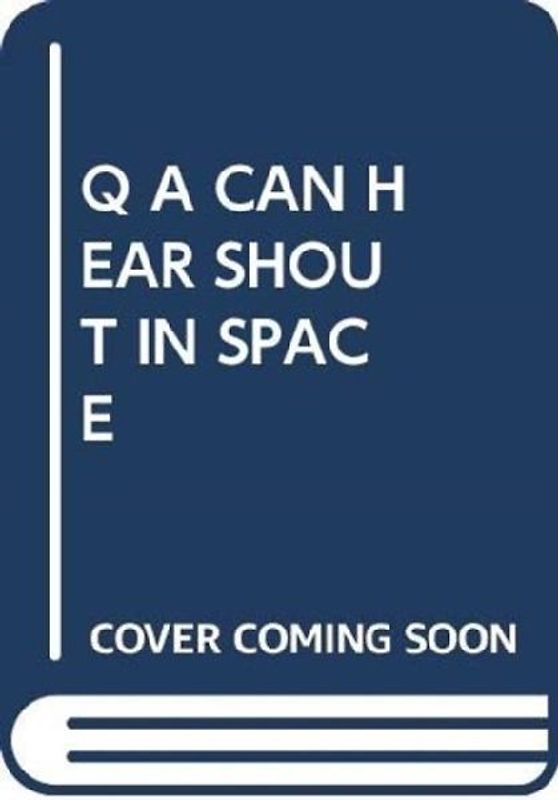 Q A CAN HEAR SHOUT IN SPACE