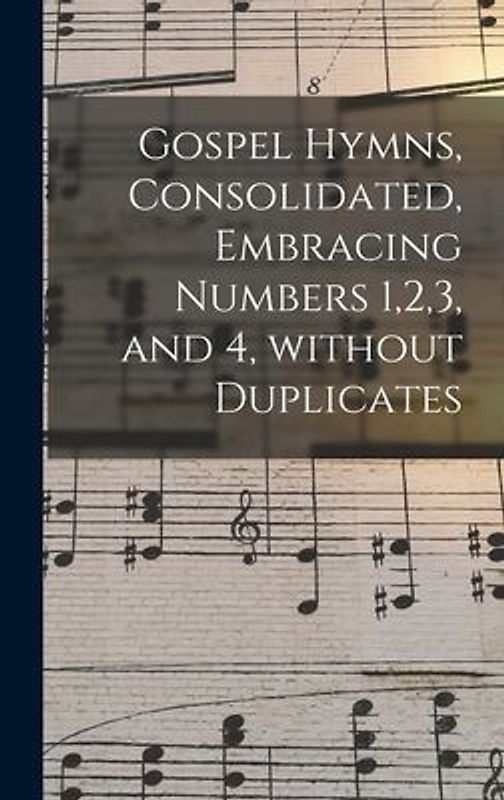 Gospel Hymns, Consolidated, Embracing Numbers 1,2,3, and 4, Without Duplicates