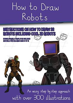 How to Draw Robots (Instructions on How to Draw 38 Robots Including Cool 3D Robots)